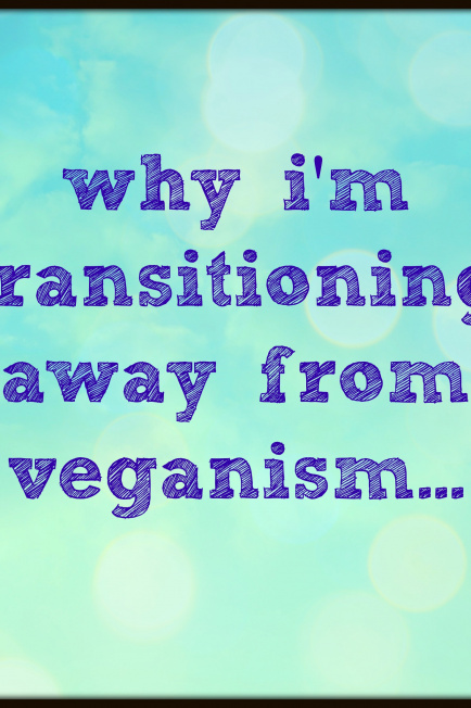 Why I'm Transitioning Away from Veganism…