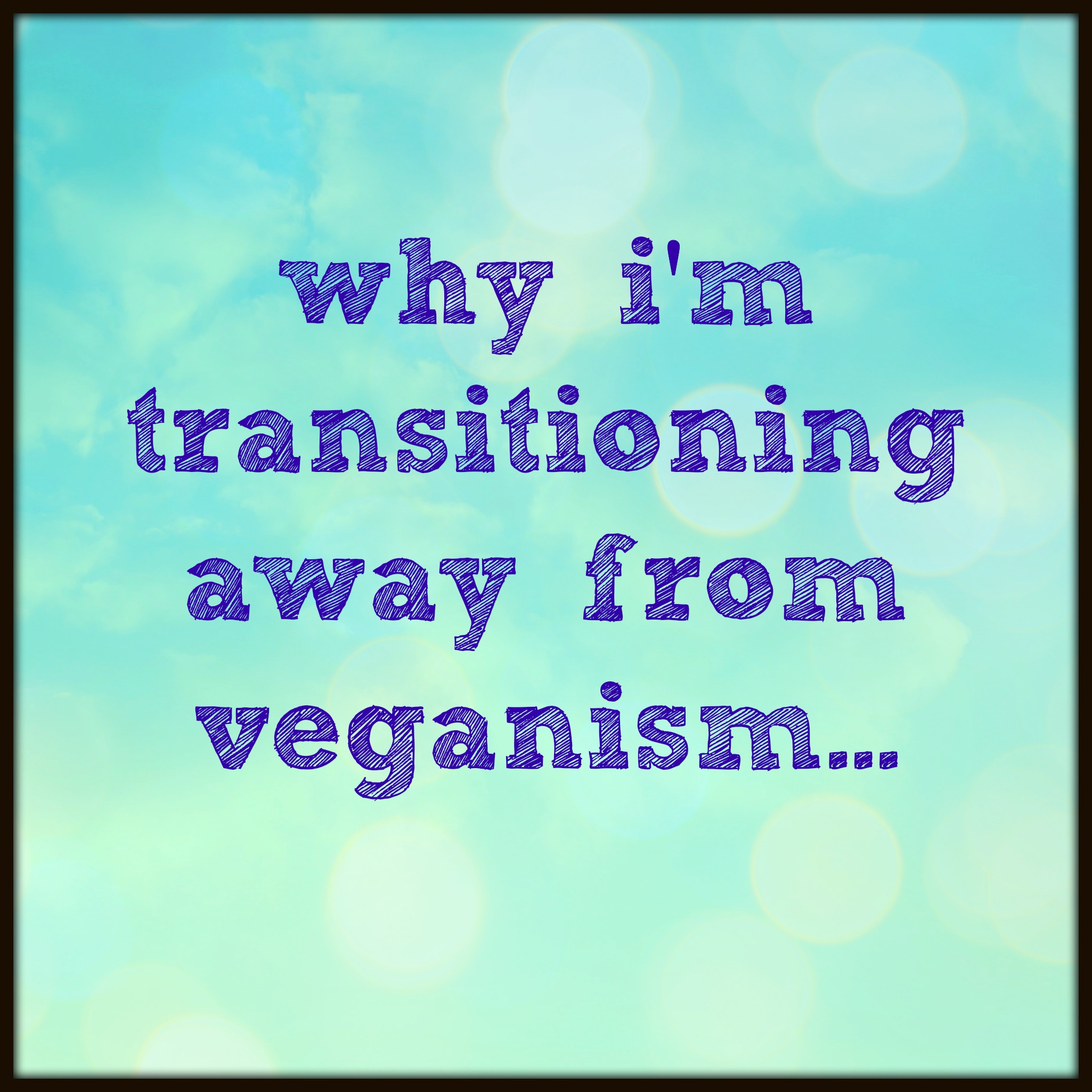 Why I'm Transitioning Away from Veganism…